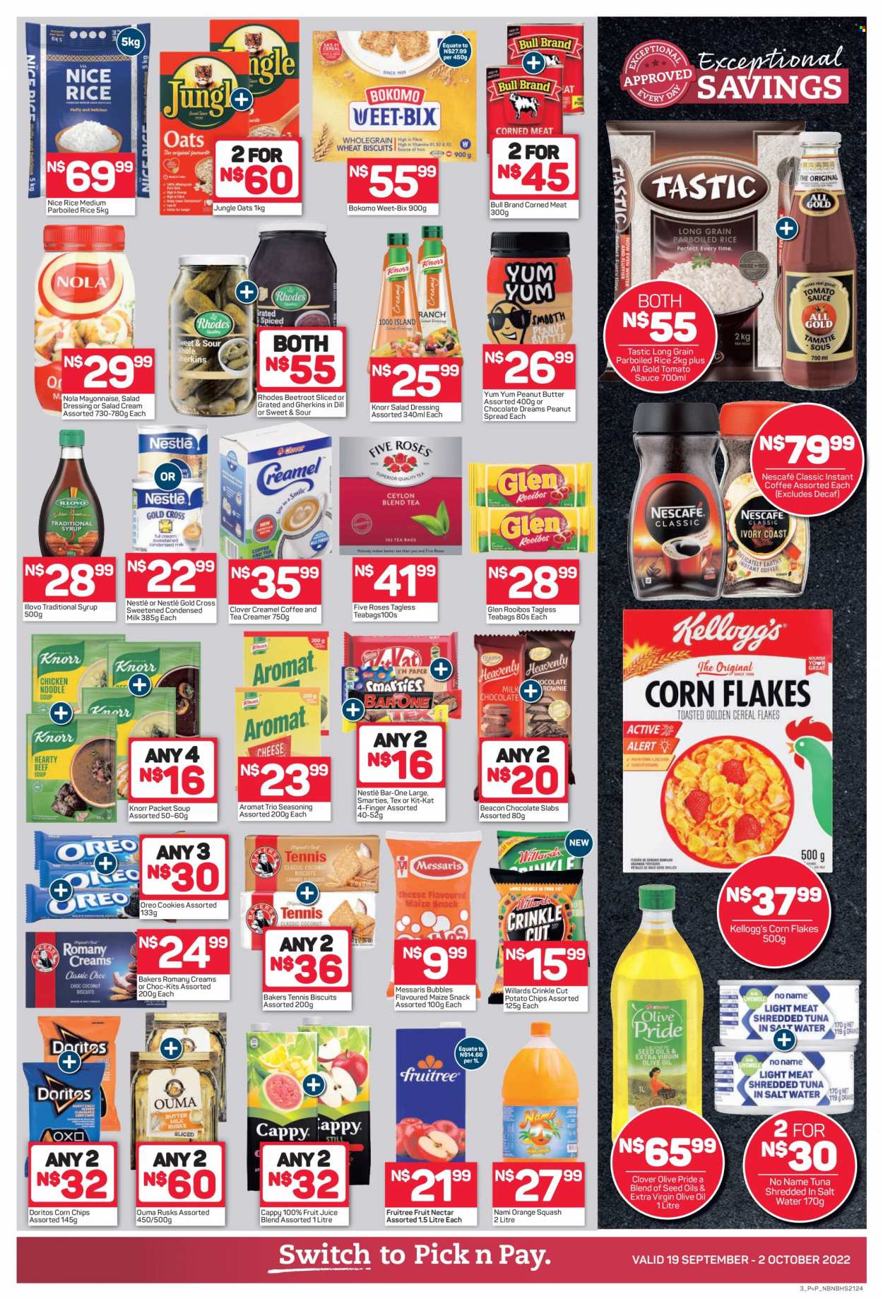 Pick n Pay catalogue  - 19/09/2022 - 02/10/2022 - Sales products - rusks, beetroot, tuna, No Name, soup, Knorr, sauce, Oreo, Clover, milk, condensed milk, creamer, coffee and tea creamer, salad cream, cookies, Nestlé, chocolate, snack, chocolate slabs, Smarties, cereal bar, Kellogg's, biscuit, Doritos, potato chips, chips, corn chips, maize snack, oats, tomato sauce, corned meat, corn flakes, Weet-Bix, jungle oats, rice, parboiled rice, Tastic, dill, spice, salad dressing, dressing, extra virgin olive oil, olive oil, oil, peanut butter, syrup, switch, fruit juice, juice, fruit nectar, orange squash, tea, tea bags, rooibos tea, instant coffee, Nescafé, Bakers. Page 4.