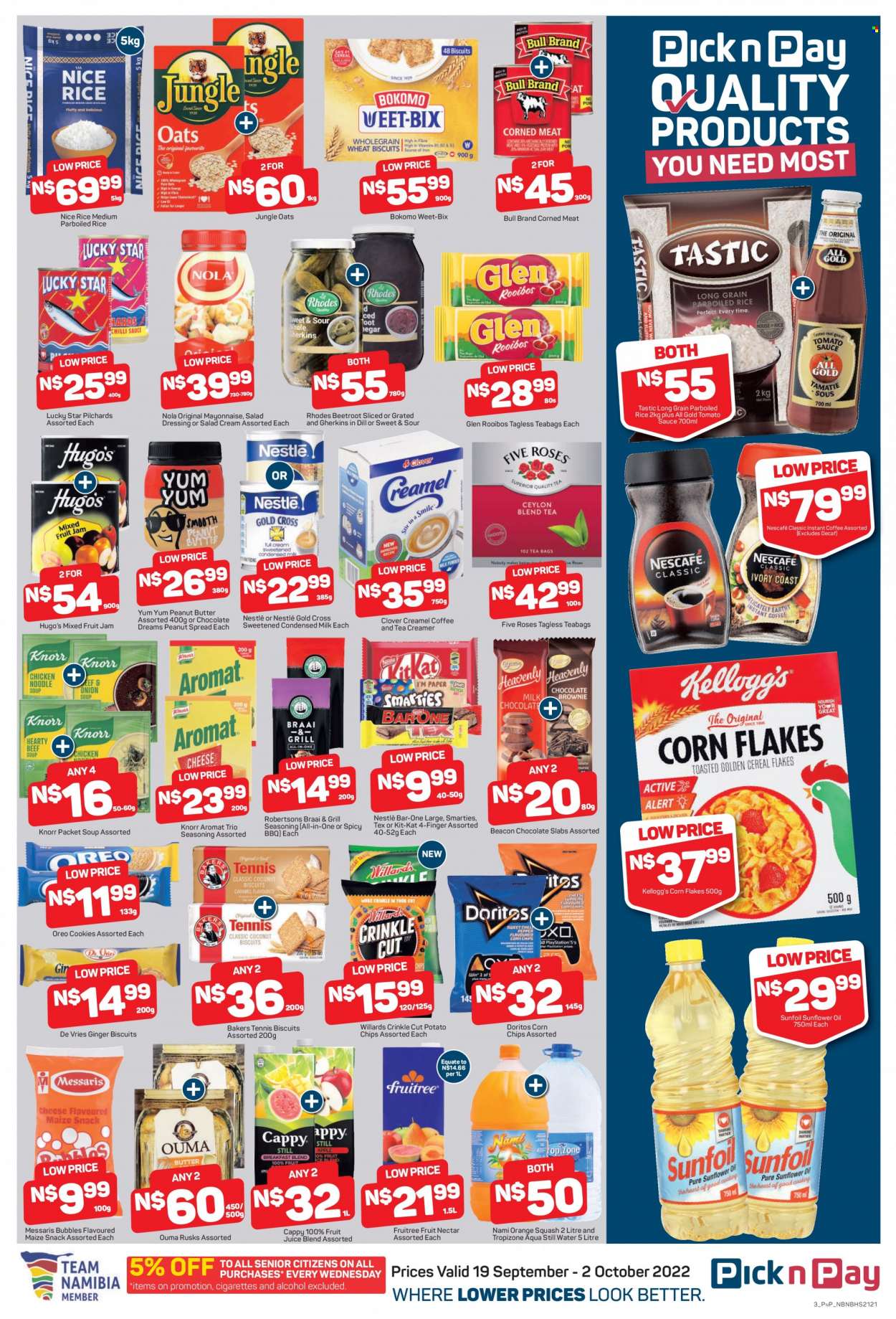 Pick n Pay catalogue  - 19/09/2022 - 02/10/2022 - Sales products - rusks, ginger, beetroot, sardines, soup, Knorr, sauce, Oreo, Clover, milk, condensed milk, creamer, coffee and tea creamer, salad cream, cookies, Nestlé, chocolate, snack, chocolate slabs, Smarties, cereal bar, Kellogg's, biscuit, Doritos, potato chips, chips, corn chips, maize snack, oats, tomato sauce, corned meat, corn flakes, Weet-Bix, jungle oats, rice, parboiled rice, Tastic, dill, spice, salad dressing, dressing, sunflower oil, oil, jam, peanut butter, fruit juice, juice, fruit nectar, orange squash, mineral water, bottled water, tea, tea bags, rooibos tea, instant coffee, Nescafé, alcohol, Bakers. Page 4.