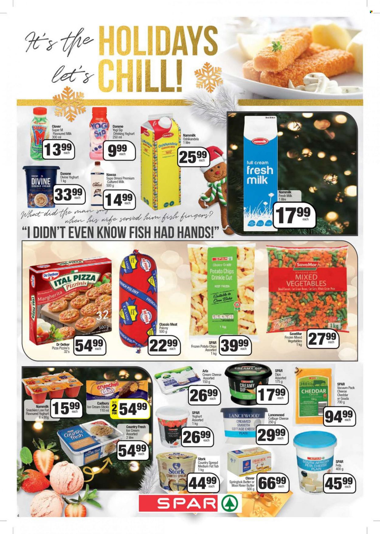 SPAR catalogue  - 13/12/2022 - 25/12/2022 - Sales products - fish, fish fingers, fish sticks, pizza, polony, cottage cheese, cream cheese, gouda, Dr. Oetker, Lancewood, feta cheese, Arla, yoghurt, Danone, Clover, milk, flavoured milk, yoghurt drink, butter, creamy dip, ice cream, mixed vegetables, crinkle fries, Ital Pizza, Cadbury, potato chips, cart. Page 4.