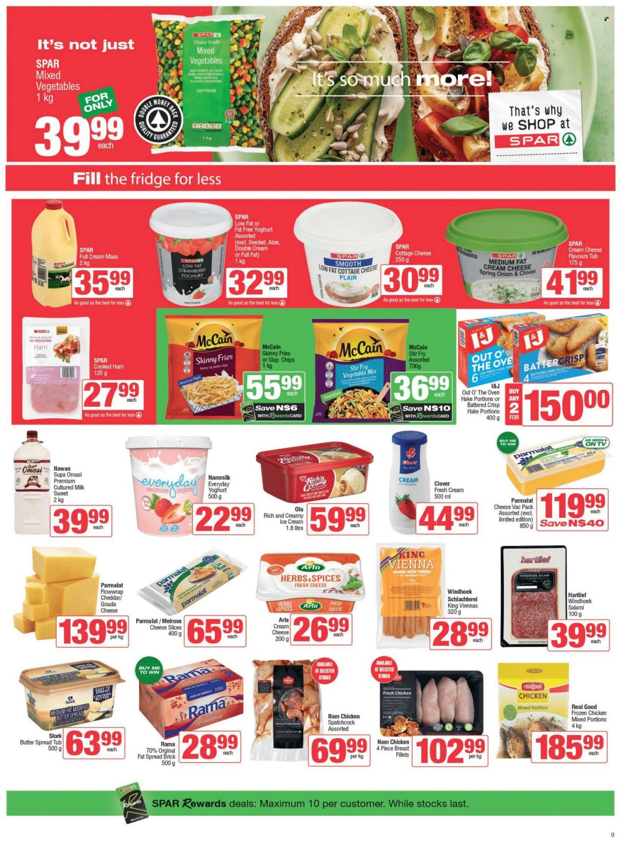 thumbnail - SPAR catalogue  - 23/04/2024 - 07/05/2024 - Sales products - mixed vegetables, Out o' the Oven, cooked ham, salami, ham, vienna sausage, cottage cheese, cream cheese, gouda, sliced cheese, cheese, Melrose, Arla, Clover, Parmalat, milk, fat spread, Rama, ice cream, Ola, frozen vegetables, McCain, potato fries, frozen chips, potato chips, herbs, spatchcock chicken, chicken. Page 9.